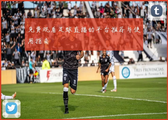 免费观看足球直播的平台推荐与使用指南