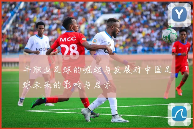 半职业足球的崛起与发展对中国足球未来的影响与启示